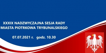 XXXIX Nadzwyczjna Sesja Rady 7.07.2021 